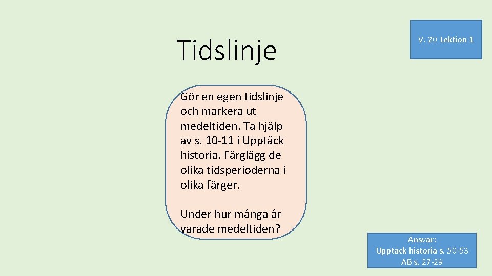 Tidslinje V. 20 Lektion 1 Gör en egen tidslinje och markera ut medeltiden. Ta