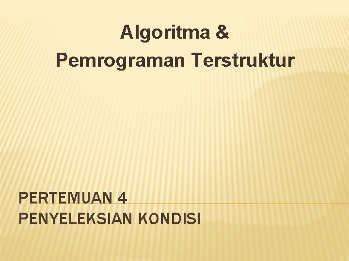 Algoritma & Pemrograman Terstruktur PERTEMUAN 4 PENYELEKSIAN KONDISI 