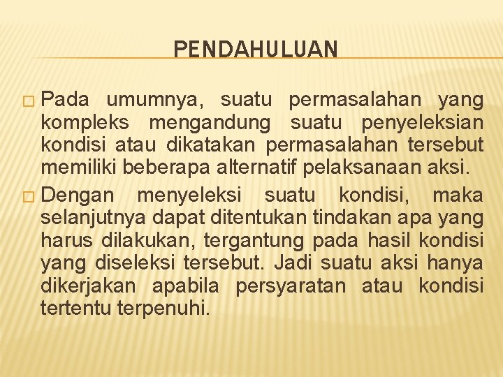 PENDAHULUAN � Pada umumnya, suatu permasalahan yang kompleks mengandung suatu penyeleksian kondisi atau dikatakan