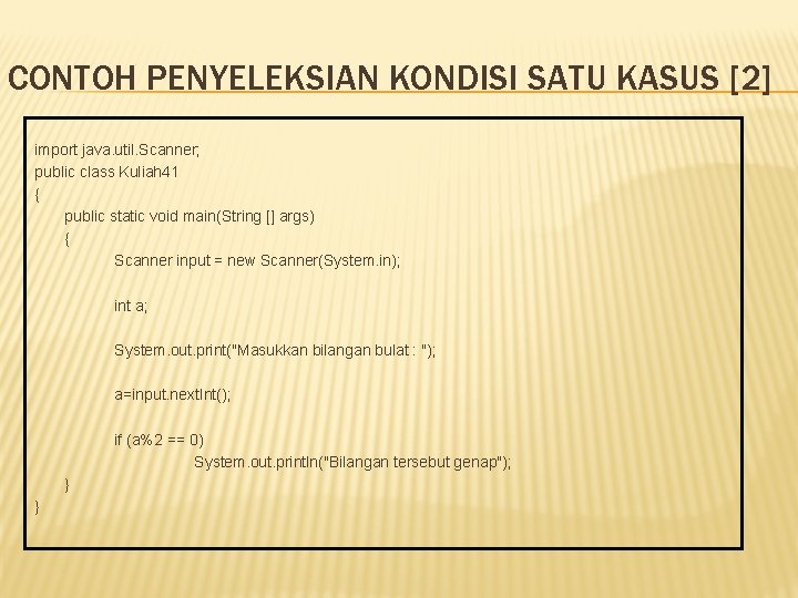 CONTOH PENYELEKSIAN KONDISI SATU KASUS [2] import java. util. Scanner; public class Kuliah 41