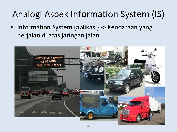 Analogi Aspek Information System (IS) • Information System (aplikasi) -> Kendaraan yang berjalan di