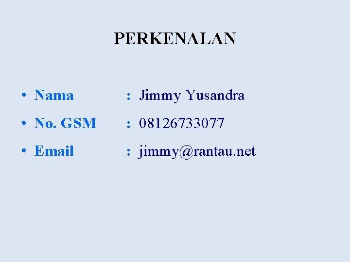 PERKENALAN • Nama : Jimmy Yusandra • No. GSM : 08126733077 • Email :