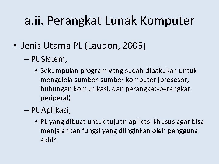 a. ii. Perangkat Lunak Komputer • Jenis Utama PL (Laudon, 2005) – PL Sistem,