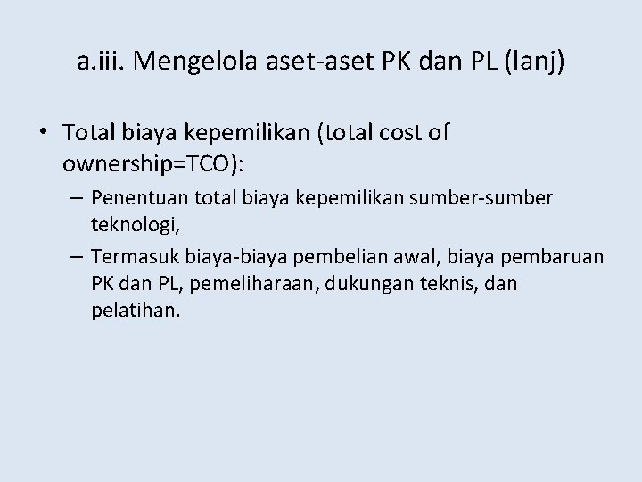 a. iii. Mengelola aset-aset PK dan PL (lanj) • Total biaya kepemilikan (total cost