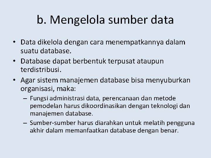 b. Mengelola sumber data • Data dikelola dengan cara menempatkannya dalam suatu database. •