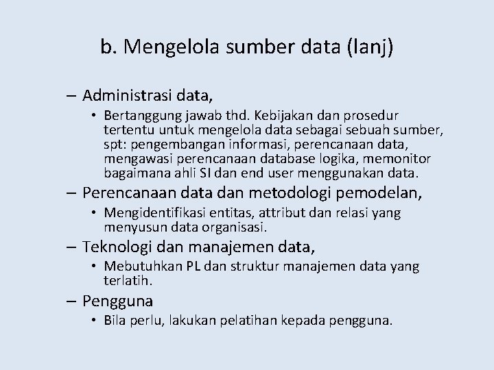 b. Mengelola sumber data (lanj) – Administrasi data, • Bertanggung jawab thd. Kebijakan dan