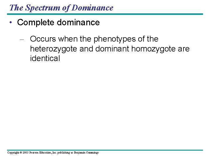 The Spectrum of Dominance • Complete dominance – Occurs when the phenotypes of the