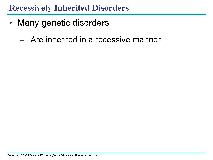 Recessively Inherited Disorders • Many genetic disorders – Are inherited in a recessive manner