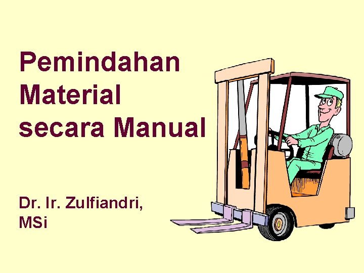 Pemindahan Material secara Manual Dr. Ir. Zulfiandri, MSi 