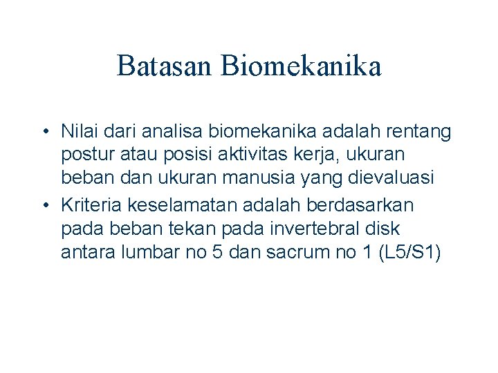 Batasan Biomekanika • Nilai dari analisa biomekanika adalah rentang postur atau posisi aktivitas kerja,