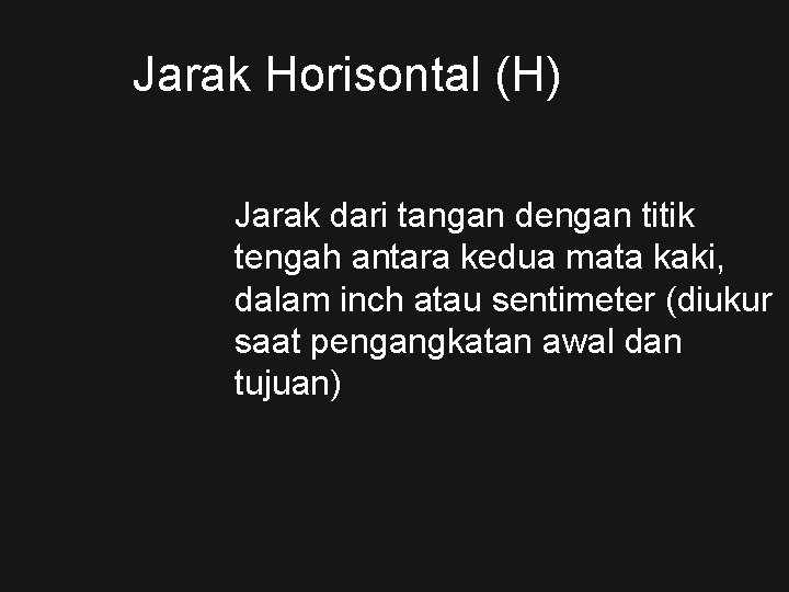 Jarak Horisontal (H) Jarak dari tangan dengan titik tengah antara kedua mata kaki, dalam