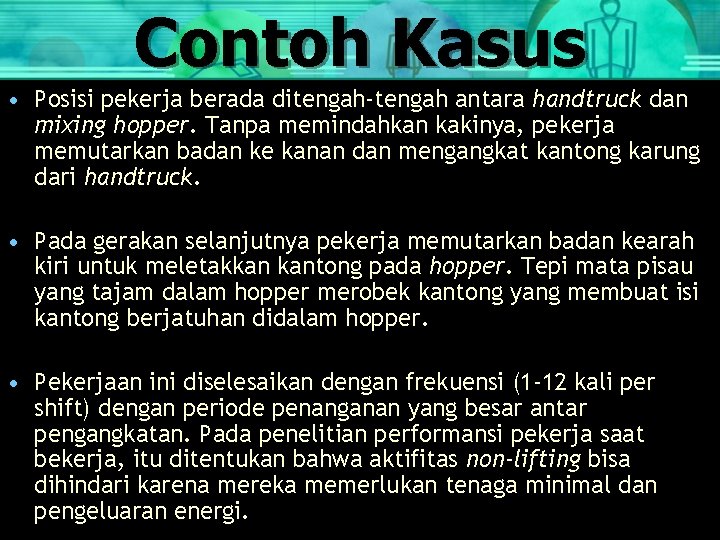 Contoh Kasus • Posisi pekerja berada ditengah-tengah antara handtruck dan mixing hopper. Tanpa memindahkan