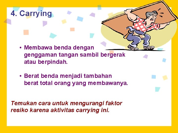 4. Carrying • Membawa benda dengan genggaman tangan sambil bergerak atau berpindah. • Berat