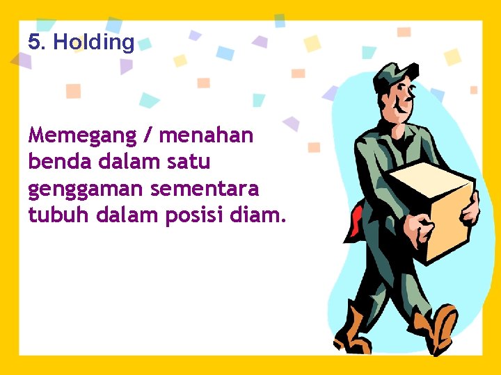 5. Holding Memegang / menahan benda dalam satu genggaman sementara tubuh dalam posisi diam.