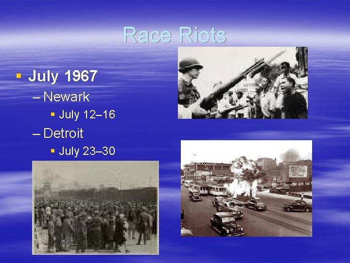 Race Riots § July 1967 – Newark § July 12– 16 – Detroit §