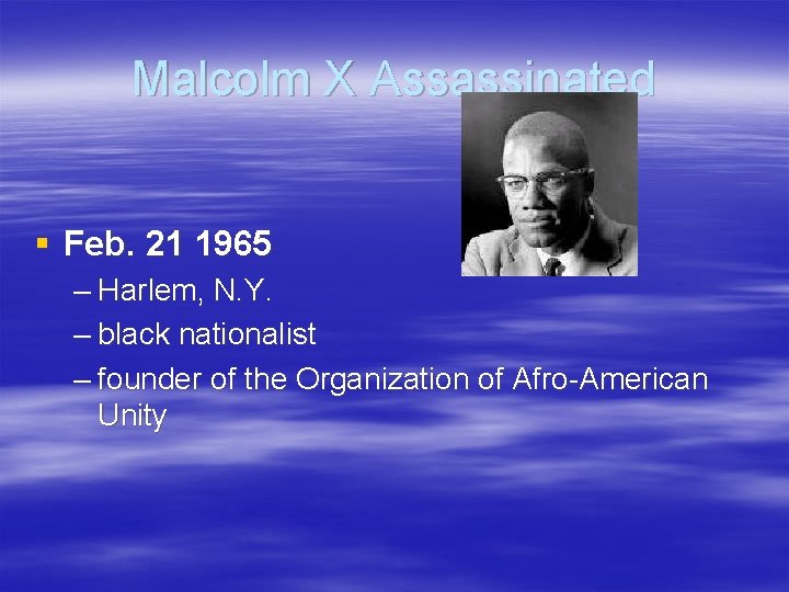 Malcolm X Assassinated § Feb. 21 1965 – Harlem, N. Y. – black nationalist