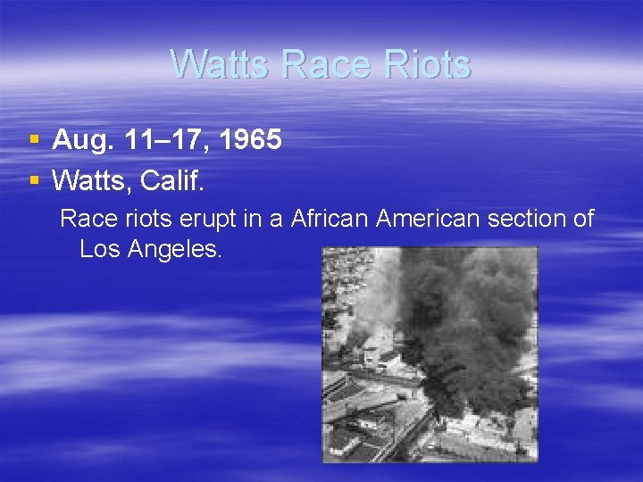 Watts Race Riots § Aug. 11– 17, 1965 § Watts, Calif. Race riots erupt