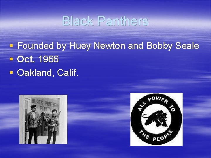 Black Panthers § § § Founded by Huey Newton and Bobby Seale Oct. 1966