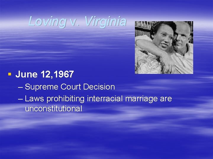 Loving v. Virginia § June 12, 1967 – Supreme Court Decision – Laws prohibiting