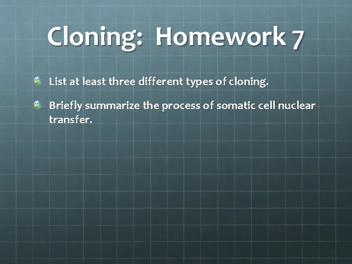 Cloning: Homework 7 List at least three different types of cloning. Briefly summarize the Cloning: Homework 7 List at least three different types of cloning. Briefly summarize the