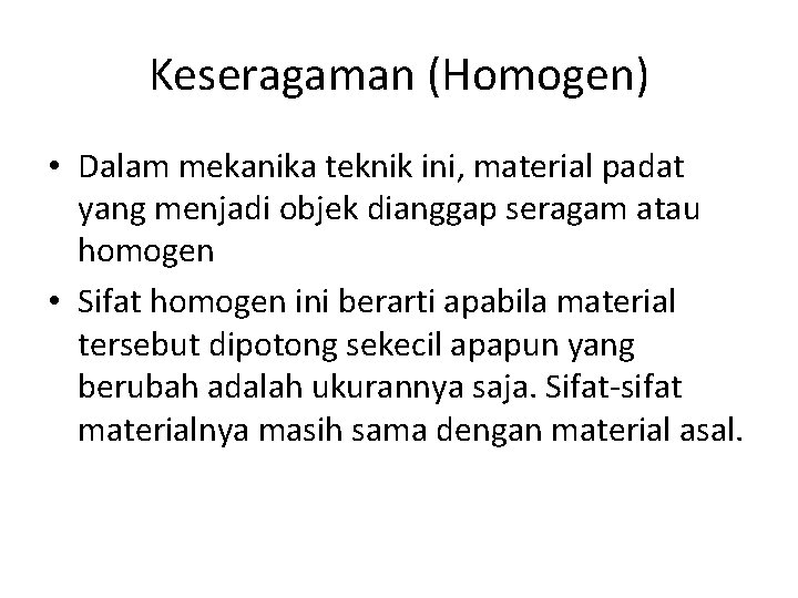 Keseragaman (Homogen) • Dalam mekanika teknik ini, material padat yang menjadi objek dianggap seragam