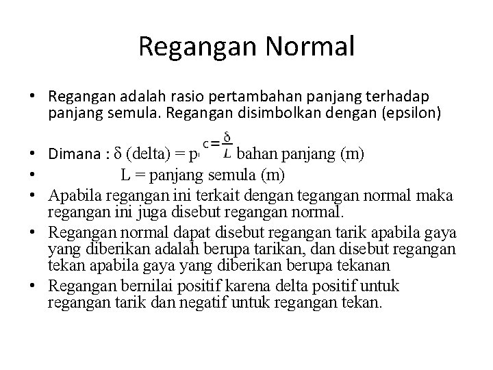 Regangan Normal • Regangan adalah rasio pertambahan panjang terhadap panjang semula. Regangan disimbolkan dengan