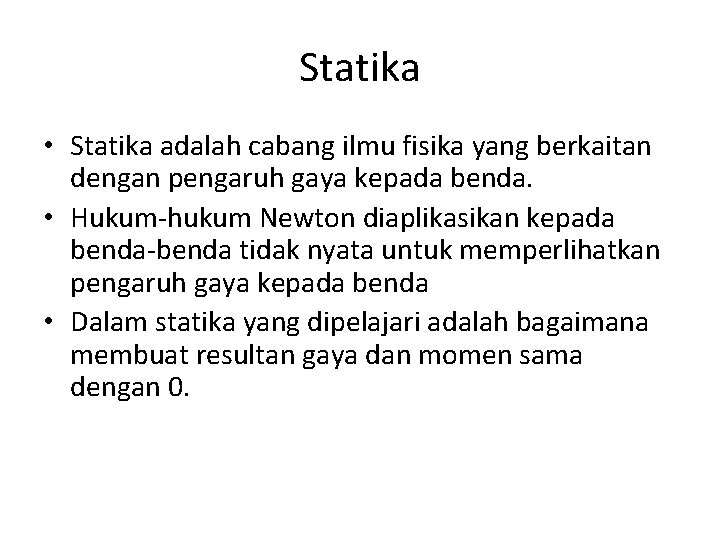 Statika • Statika adalah cabang ilmu fisika yang berkaitan dengan pengaruh gaya kepada benda.