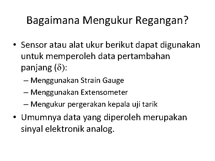 Bagaimana Mengukur Regangan? • Sensor atau alat ukur berikut dapat digunakan untuk memperoleh data