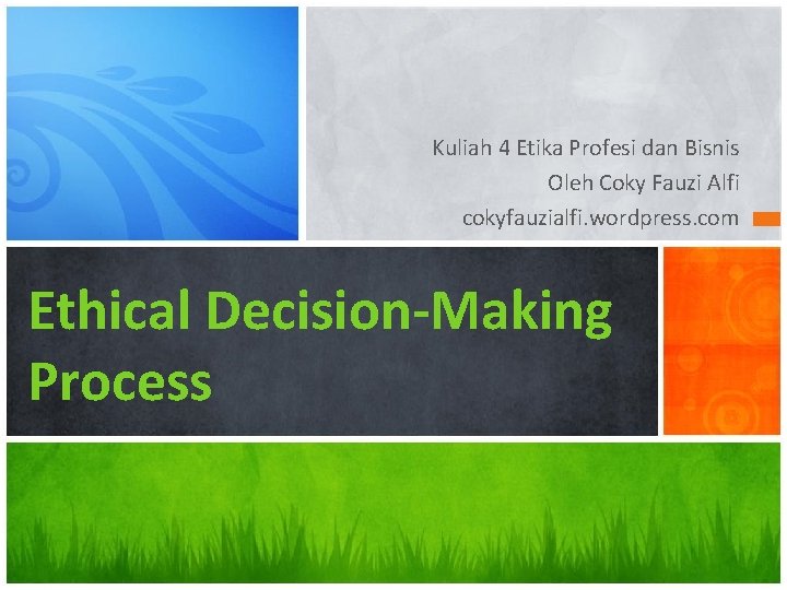 Kuliah 4 Etika Profesi dan Bisnis Oleh Coky Fauzi Alfi cokyfauzialfi. wordpress. com Ethical