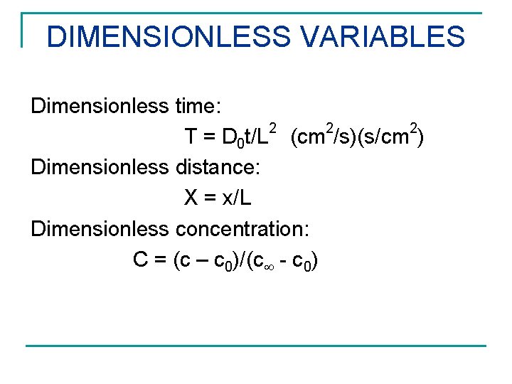 DIMENSIONLESS VARIABLES Dimensionless time: 2 2 2 T = D 0 t/L (cm /s)(s/cm