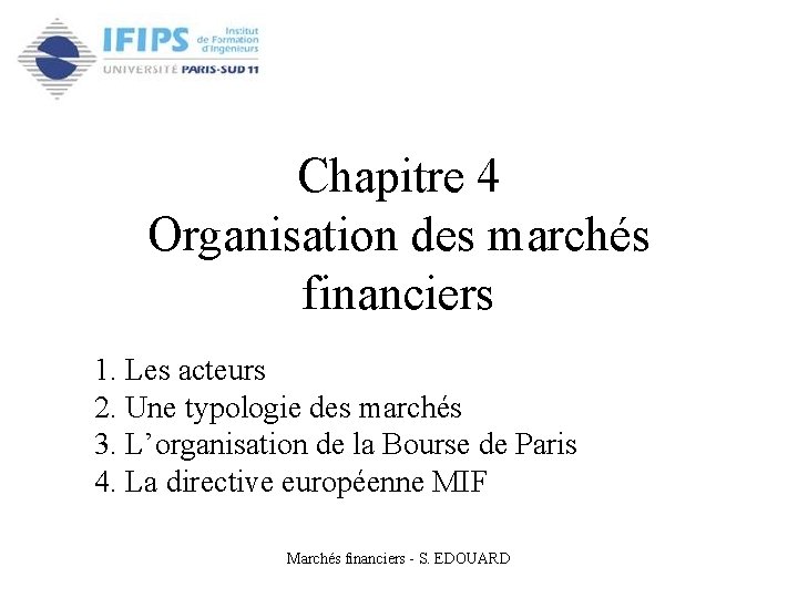Chapitre 4 Organisation des marchés financiers 1. Les acteurs 2. Une typologie des marchés