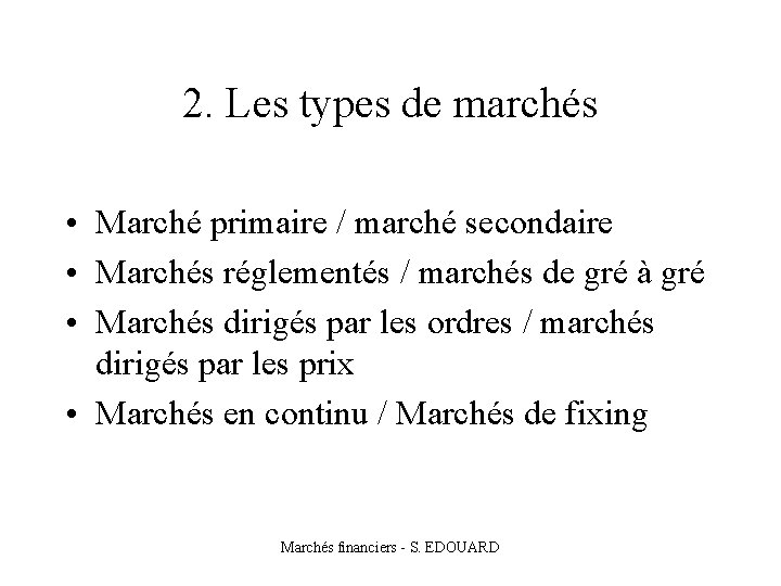 2. Les types de marchés • Marché primaire / marché secondaire • Marchés réglementés