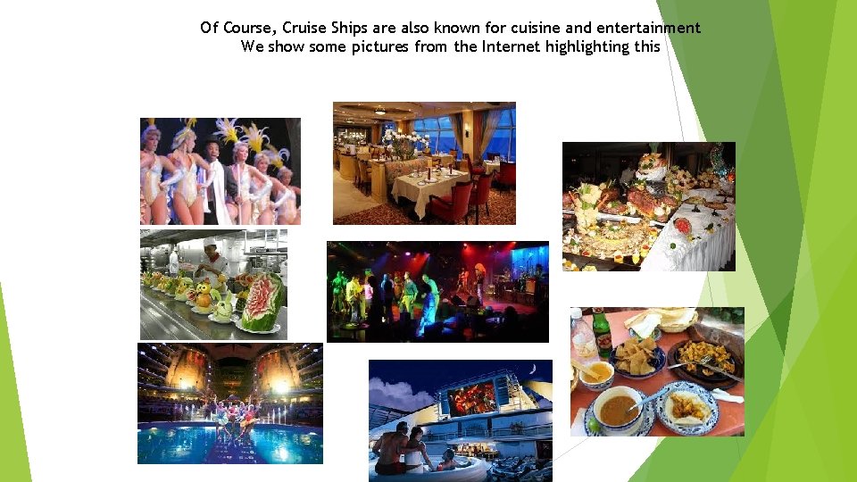 Of Course, Cruise Ships are also known for cuisine and entertainment We show some