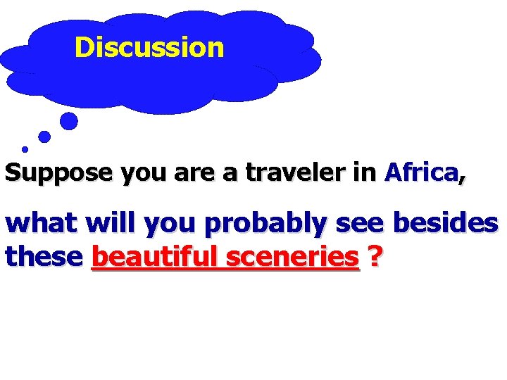 Discussion Suppose you are a traveler in Africa, what will you probably see besides Discussion Suppose you are a traveler in Africa, what will you probably see besides