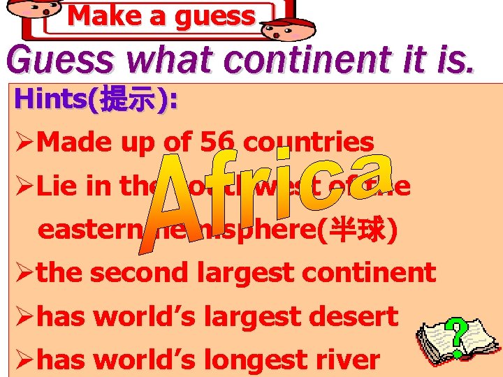 Make a guess Guess what continent it is. Hints(提示): ØMade up of 56 countries Make a guess Guess what continent it is. Hints(提示): ØMade up of 56 countries