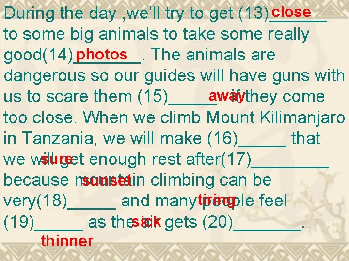 close During the day , we’ll try to get (13)______ to some big animals close During the day , we’ll try to get (13)______ to some big animals