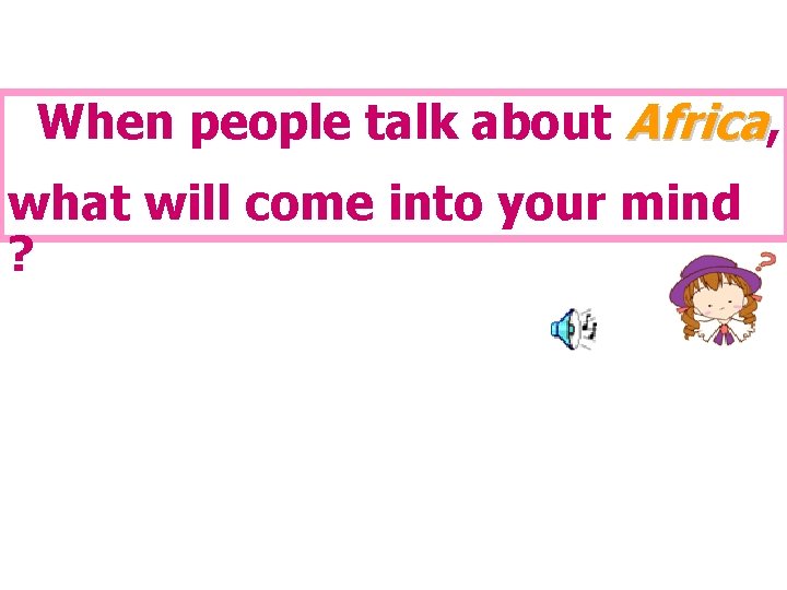 When people talk about Africa, what will come into your mind ? When people talk about Africa, what will come into your mind ?