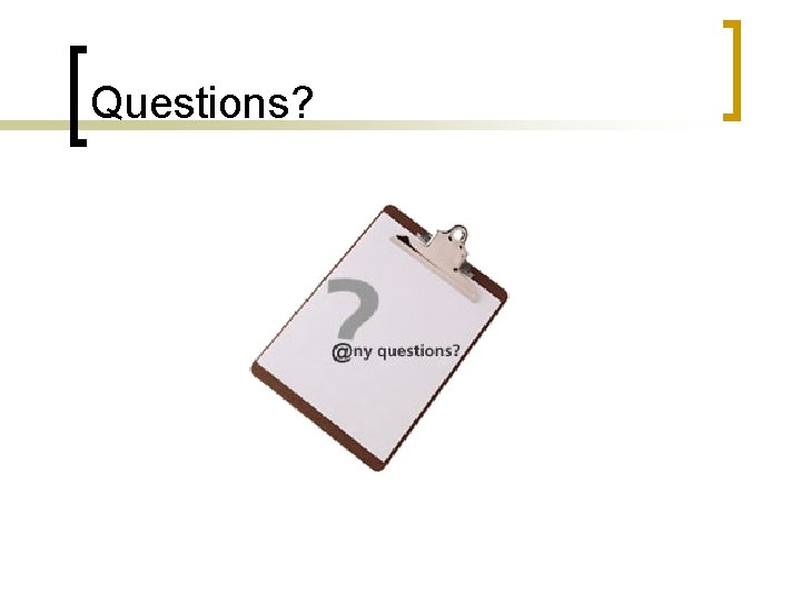 Questions? Questions?