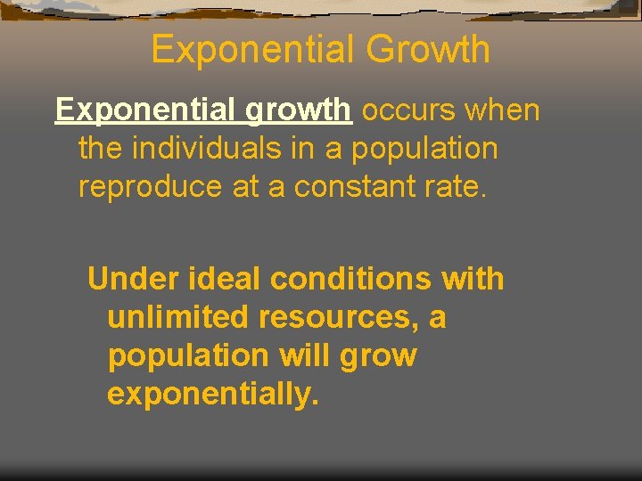 Exponential Growth Exponential growth occurs when the individuals in a population reproduce at a