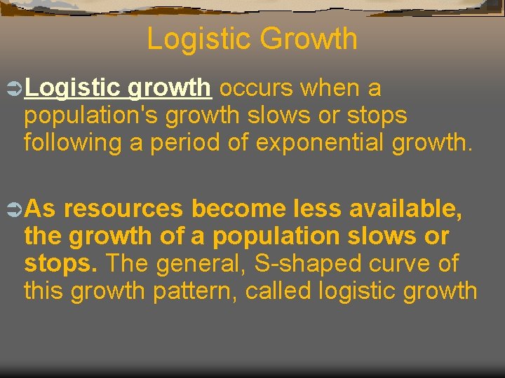 Logistic Growth Ü Logistic growth occurs when a population's growth slows or stops following