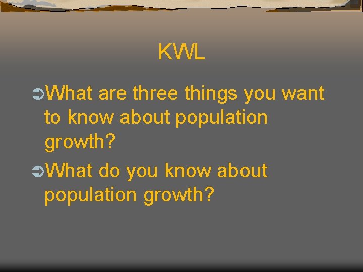 KWL ÜWhat are three things you want to know about population growth? ÜWhat do