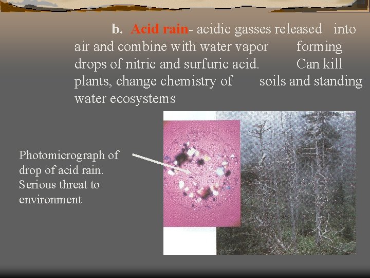b. Acid rain- acidic gasses released into air and combine with water vapor forming