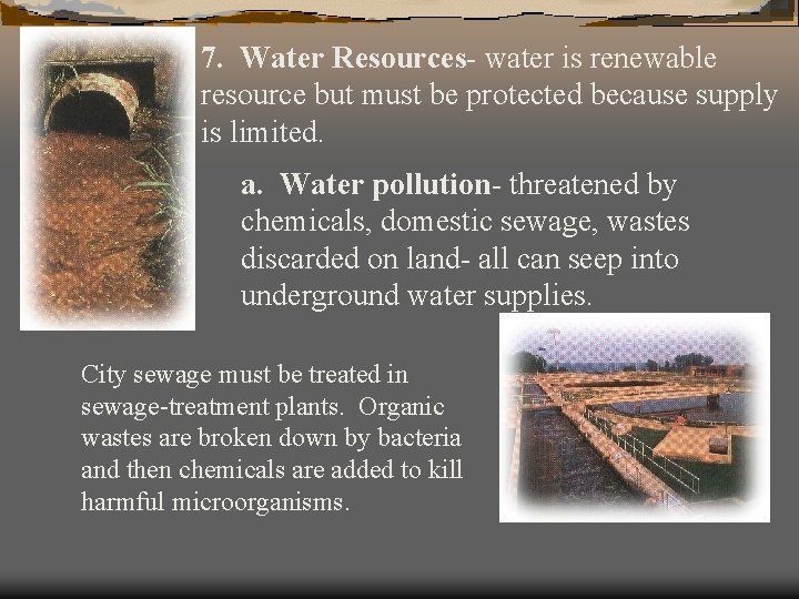 7. Water Resources- water is renewable resource but must be protected because supply is