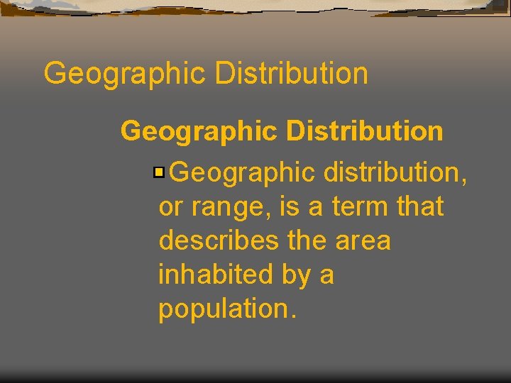 Geographic Distribution Geographic distribution, or range, is a term that describes the area inhabited