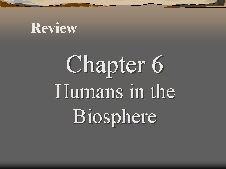 Review Chapter 6 Humans in the Biosphere 