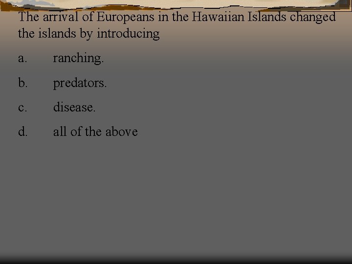 The arrival of Europeans in the Hawaiian Islands changed the islands by introducing a.