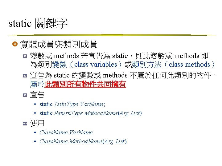 static 關鍵字 實體成員與類別成員 變數或 methods 若宣告為 static，則此變數或 methods 即 為類別變數（class variables）或類別方法（class methods） 宣告為 static