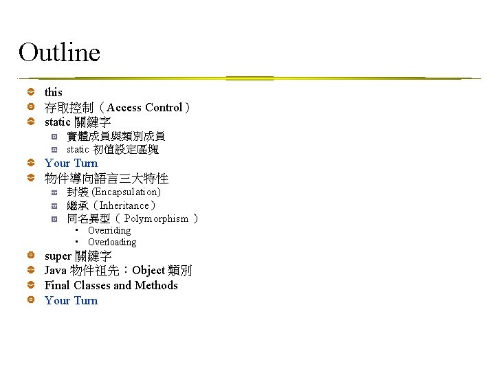 Outline this 存取控制（Access Control） static 關鍵字 實體成員與類別成員 static 初值設定區塊 Your Turn 物件導向語言三大特性 封裝 (Encapsulation)