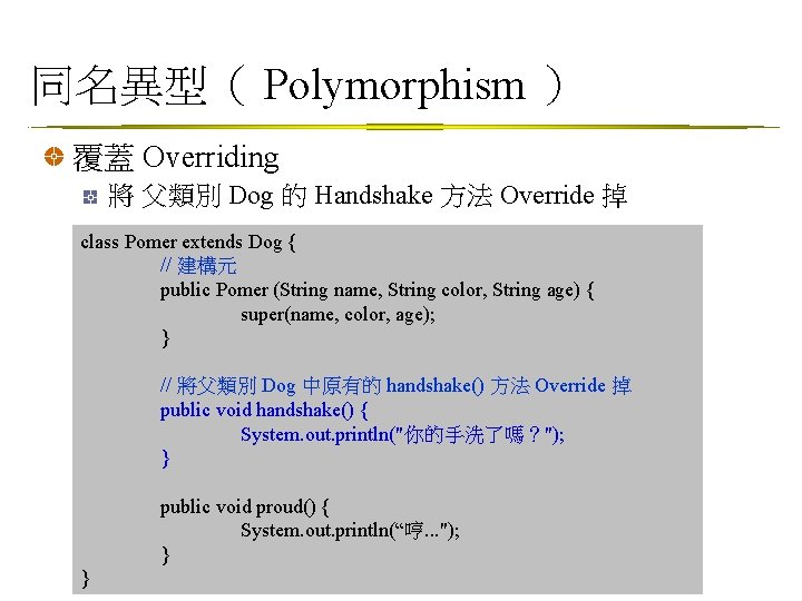 同名異型（ Polymorphism ） 覆蓋 Overriding 將 父類別 Dog 的 Handshake 方法 Override 掉 class