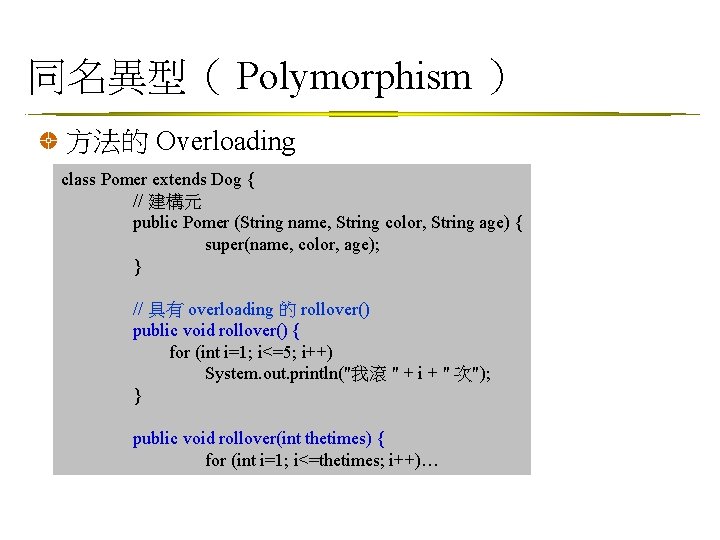 同名異型（ Polymorphism ） 方法的 Overloading class Pomer extends Dog { // 建構元 public Pomer